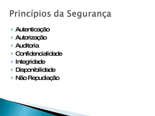 Autenticação Autorização Auditoria Confidencialidade Integridade Disponibilidade Não Repudiação 
