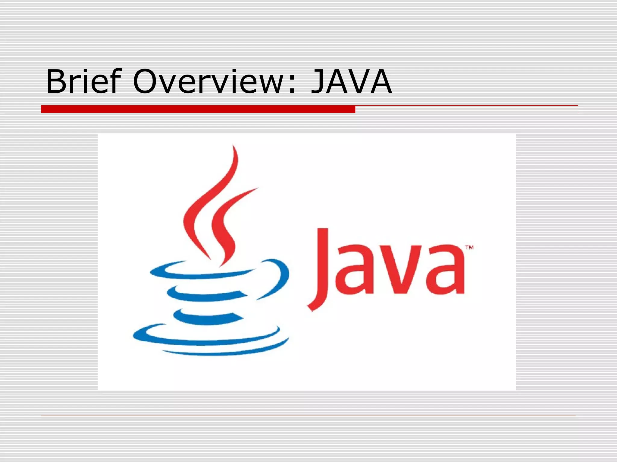 Brief Overview: JAVA
 