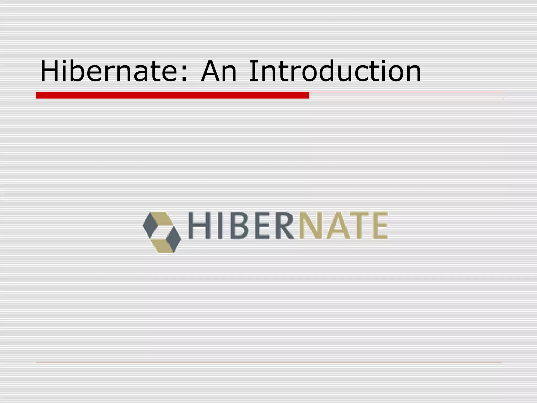 Hibernate: An Introduction
 