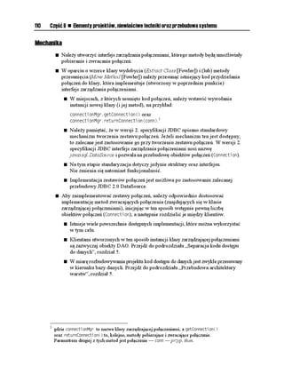 84    Część II   n   Elementy projektów, niewłaściwe techniki oraz przebudowa systemu

      Rysunek 5.5 ukazuje wyodrębnienie logiki komercyjnej z widoku do sterownika, obiektu
      %QOOCPF oraz klas pomocniczych.

Rysunek 5.5.
Wyodrębnienie
procedur
rozproszonych:
przebudowa
naprzód




Motywacja

      Celem jest zwiększenie przejrzystości i spójności tworzonych aplikacji przy jednoczesnym
      zmniejszeniu ilości powielanych fragmentów kodu, co zwiększy modularność i mo liwość
      wielokrotnego wykorzystania kodu aplikacji. Przejrzysta struktura elementów aplikacji po-
      zwala równie na wyraźny podział pracy pomiędzy twórcami kodu formatowania aplikacji
      WWW a programistami, zajmującymi się procedurami komercyjnymi.


Mechanika

        n   W oparciu o wzorce klasy wydobycia (Extract Class [Fowler]) oraz pomocnika
            widoku nale y utworzyć nowe klasy pomocnicze, przesuwając do nich procedury
            komercyjne ze stron JSP.
        n   Klasy te nale y udostępnić z poziomu stron JSP.
             n   Przejdź do akapitu „Pomocnik widoku” (strona 157).
             n   Punktem wyjściowym w procesie obsługi ądania mo e być widok,
                 jak to pokazano na diagramie przebudowy wstecz na rysunku 5.4.
                 Przejdź do akapitu. „Widok przekaźnika” (strona 191).
        n   Warto rozwa yć skorzystanie ze sterownika, je eli aplikacja go nie posiada.
             n   Przejdź do akapitu „Korzystanie ze sterownika” na stronie 77.
             n   Jak to przedstawiono na diagramie przebudowy naprzód (rysunek 5.5),
                 sterownik mo e korzystać z obiektu pomocniczego %QOOCPF.
             n   Punktem wyjściowym w procesie obsługi ądania klientów mo e być sterownik,
                 jak to pokazuje diagram przebudowy naprzód. Przejdź do akapitu „Struktura
                 usługa-pracownik” (strona 180).
 