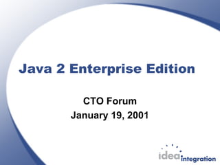 Java 2 Enterprise Edition
CTO Forum
January 19, 2001
 