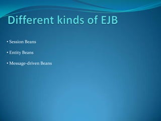 • Session Beans

• Entity Beans

• Message-driven Beans
 