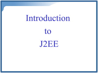 Introduction
     to
    J2EE
 