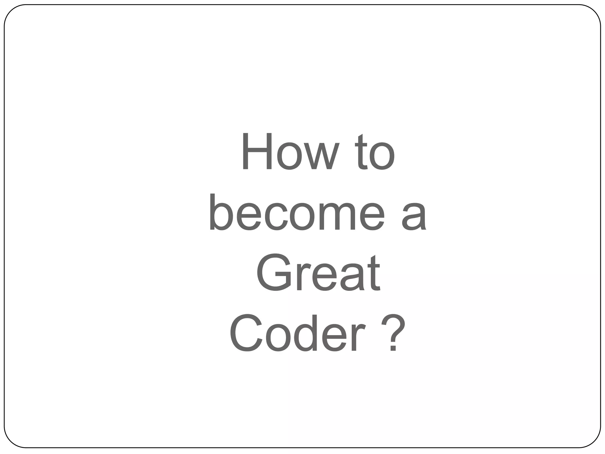 How to
become a
  Great
 Coder ?
 