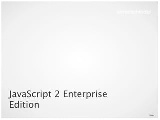 JavaScript 2 Enterprise
Edition
                          Slide
 