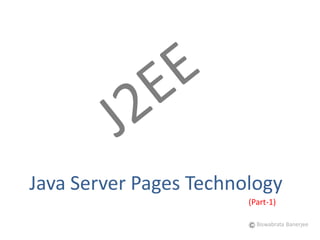 Java Server Pages Technology
                        (Part-1)

                          Biswabrata Banerjee
 