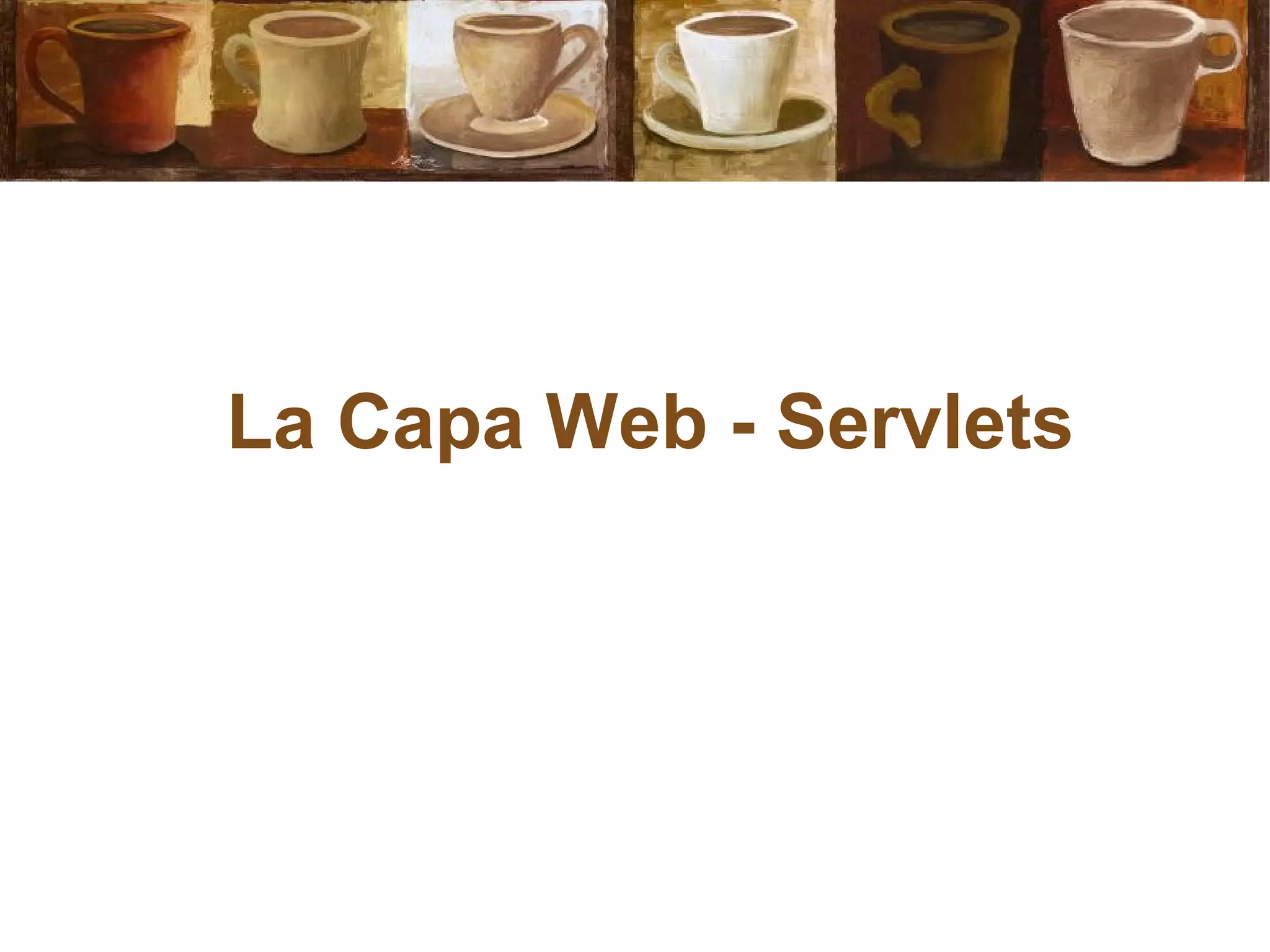 La Capa Web - Servlets
 