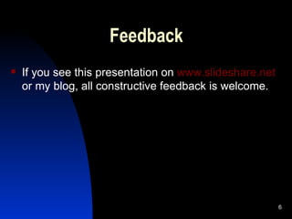 Feedback If you see this presentation on  www.slideshare.net   or my blog, all constructive feedback is welcome. 