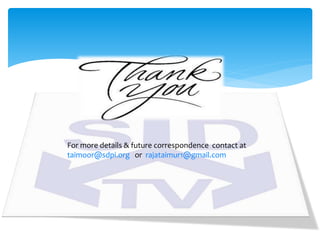 For more details & future correspondence contact at
taimoor@sdpi.org or rajataimur1@gmail.com
 