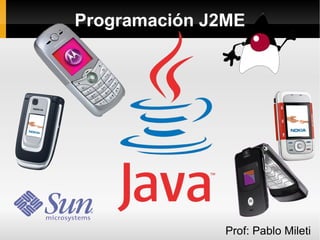 Programación J2ME Prof: Pablo Mileti 