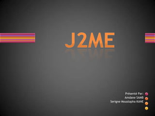 J2ME PrésentéPar: Amdane SAMB SerigneMoustapha KANE 
