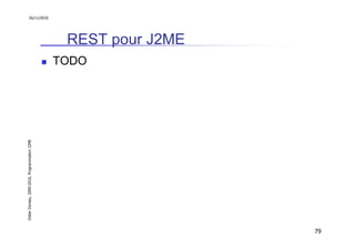 Didier Donsez, 2000-2010, Programmation J2ME
                                                                            16/11/2010




                                                    TODO
                                                           REST pour J2ME




79
 