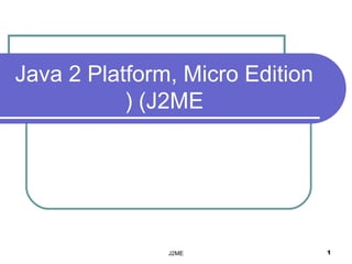 Java 2 Platform, Micro Edition
           ( (J2ME




               J2ME              1
 