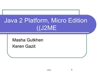 Java 2 Platform, Micro Edition (J2ME)  Masha Gutkhen Keren Gazit 