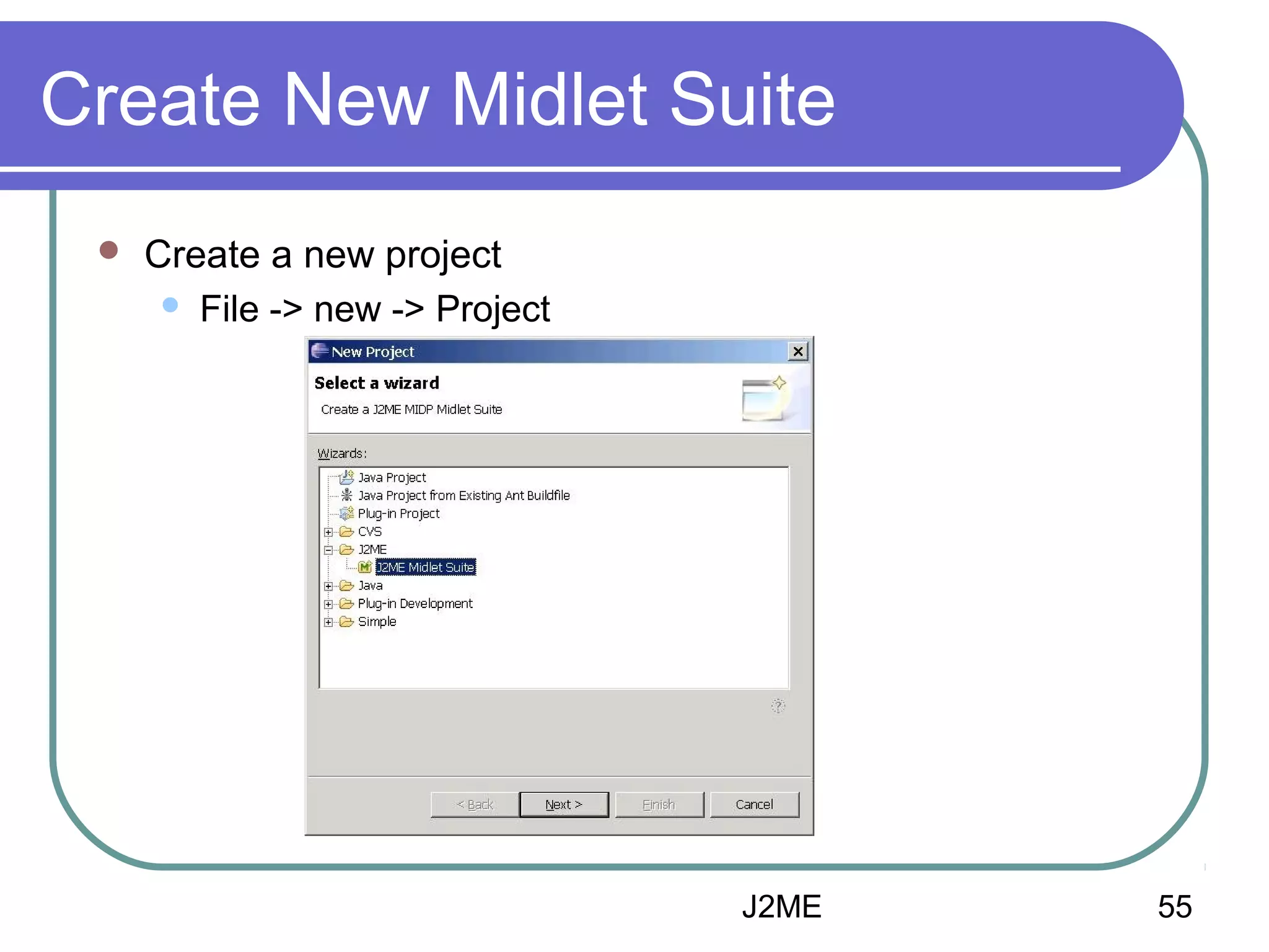 Create New Midlet Suite


Create a new project
 File -> new -> Project

J2ME

55

 