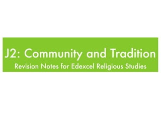 J2: Community and Tradition
 Revision Notes for Edexcel Religious Studies
 
