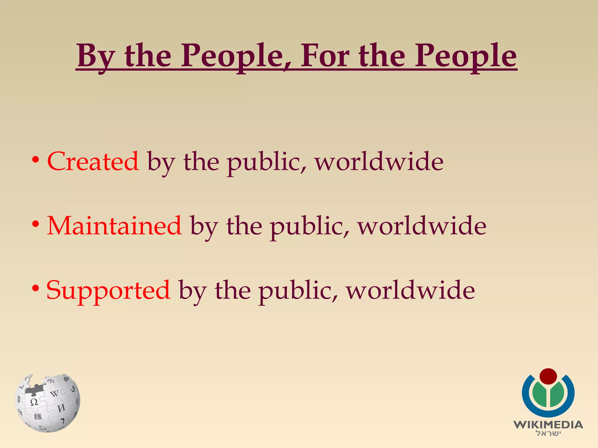 By the People, For the People
• Created by the public, worldwide
• Maintained by the public, worldwide
• Supported by the public, worldwide

 