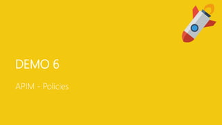 DEMO 6
APIM - Policies
 