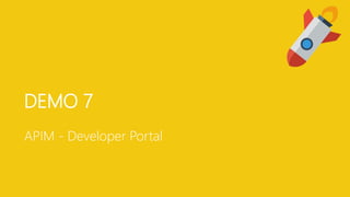 DEMO 7
APIM - Developer Portal
 