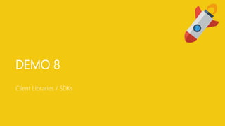 DEMO 8
Client Libraries / SDKs
 