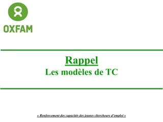 Rappel
Les modèles de TC
« Renforcement des capacités des jeunes chercheurs d’emploi »
 