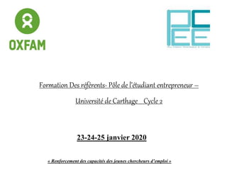 « Renforcement des capacités des jeunes chercheurs d’emploi »
Formation Des référents- Pôle de l’étudiant entrepreneur –
Université de Carthage _ Cycle 2
23-24-25 janvier 2020
 