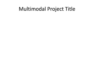 Multimodal Project Title
 