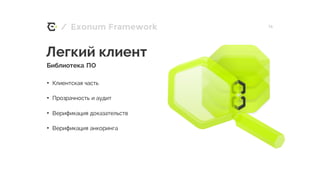 / 14Exonum Framework
Легкий клиент
Библиотека ПО
• Клиентская часть
• Прозрачность и аудит
• Верификация доказательств
• Верификация анкоринга
 