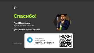 /
Спасибо!
exonum.com
Глеб Палиенко
Руководитель Exonum
gleb.palienko@bitfury.com
exonum_blockchain
Наш канал
в Telegram
 