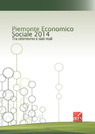 Piemonte Economico
Sociale 2014
Piemonte Economico
Sociale 2014
Tra ottimismo e dati realiTra ottimismo e dati reali
 