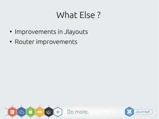 What Else ?
●
Improvements in Jlayouts
●
Router improvements
 