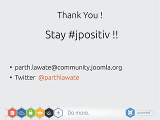 Thank You !
Stay #jpositiv !!
●
parth.lawate@community.joomla.org
●
Twitter @parthlawate
 