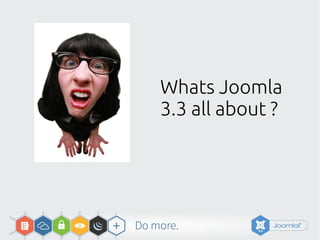 Whats Joomla
3.3 all about ?
 