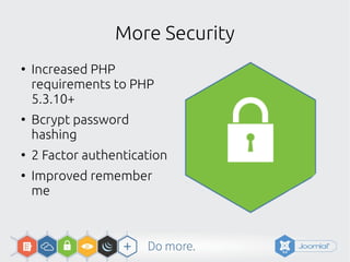 More Security
●
Increased PHP
requirements to PHP
5.3.10+
●
Bcrypt password
hashing
●
2 Factor authentication
●
Improved remember
me
 