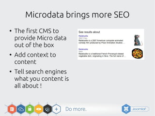 Microdata brings more SEO
●
The first CMS to
provide Micro data
out of the box
●
Add context to
content
●
Tell search engines
what you content is
all about !
 
