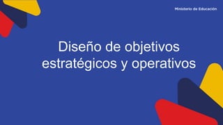Diseño de objetivos
estratégicos y operativos
 
