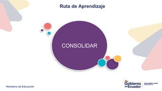 Conocer
Ruta de Aprendizaje
CONSOLIDAR
 
