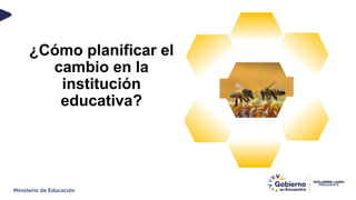 ¿Cómo planificar el
cambio en la
institución
educativa?
 