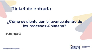 Ticket de entrada
¿Cómo se siente con el avance dentro de
los procesos-Colmena?
(5 minutos)
 