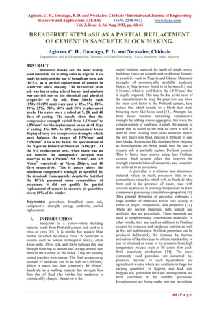Aginam, C. H., Onodagu, P. D. and Nwakaire, Chidozie / International Journal of Engineering
Research and Applications (IJERA) ISSN: 2248-9622 www.ijera.com
Vol. 3, Issue 4, Jul-Aug 2013, pp. 60-65
60 | P a g e
BREADFRUIT STEM ASH AS A PARTIAL REPLACEMENT
OF CEMENT IN SANCRETE BLOCK MAKING.
Aginam, C. H., Onodagu, P. D. and Nwakaire, Chidozie
Department of Civil Engineering, Nnamdi Azikiwe University, Awka Anambra State, Nigeria
ABSTRACT
Sandcrete blocks are the most widely
used materials for walling units in Nigeria. This
study investigated the use of breadfruit stem ash
(BFSA) as a partial replacement of cement in
sandcrete block making. The breadfruit stem
ash was burnt using a local burner and analysis
was carried out on the chemical and physical
properties of the ash. Four blocks each
(150x150x150 mm) were cast at 0%, 5%, 10%,
20%, 25%, 30%, 40% and 50% replacement
levels. The cubes were crushed at 7, 28, and 48
days of curing. The results show that the
compressive strength varied from 1.5N/mm2
to
6.5N/mm2
for the replacement levels at 48 days
of curing. The 50% to 20% replacement levels
displayed very low compressive strengths which
were between the ranges of 1.5N/mm2
and
2.1N/mm2
. This is far below the specification of
the Nigerian Industrial Standard (NIS) [12]. At
the 0% replacement level, when there was no
ash content, the compressive strength was
observed to be 4.3N/mm2
, 5.8 N/mm2
, and 6.5
N/mm2
respectively at 7days, 28days, and 48
days respectively. This is pretty above the
minimum compressive strength as specified by
the standard. Consequently, despite the fact that
the BFSA possessed some compositions of
pozzolans, it did not qualify for partial
replacement of cement in sancrete at quantities
above 10% of the binder.
Keywords: pozzolans, breadfruit stem ash,
compressive strength, curing, sandcrete, partial
replacement.
I. INTRODUCTION
Sandcrete is a yellow-white building
material made from Portland cement and sand in a
ratio of circa 1:8. It is similar but weaker than
mortar for which the ratio is circa 1:5. Sandcrete is
usually used as hollow rectangular blocks, often
45cm wide, 15cm tick, and 30cm hollows that run
through from top to bottom and occupy around one
third of the volume of the block. They are usually
joined together with mortar. The final compressive
strength of sandcrete can be as high as 4.6N/mm2
,
which is much less than concrete’s 40 N/mm2
.
Sandcrete as a walling material has strength less
than that of fired clay bricks, but sandcrete is
considerably cheaper. Sandcrete is the
major building material for walls of single storey
buildings (such as schools and residential houses)
in countries such as Nigeria and Ghana. Measured
strengths of commercially available sandcrete
blocks in Nigeria were found to be between 0.5 and
1 N/mm2
, which is well below the 3.5 N/mm2
that
is legally required. This may be due to the need of
the manufacturers to keep the price low and since
the main cost factor is the Portland cement, they
reduce that which results in a block that starts
behaving more like loose sand [14]. Attempts has
been made towards increasing compressive
strength by adding coarse aggregates, but since the
cement content of sandcrete is small, the amount of
water that is added to the mix to curer it will as
well be little. Adding more solid materials makes
the mix much less fluid, making it difficult to cast
into blocks. Researches like this have been ongoing
as investigations are being made into the use of
organic ash to partially replace Portland cement.
This is better than simply using less Portland
cement. Such organic ashes that improve the
strength characteristics of sandcretes and concretes
are referred to as pozzolans.
A pozzolan is a silicious and aluminous
material which, in itself, possesses little or no
cementitious value but which will, in finely divided
form and in the presence of water, react with
calcium hydroxide at ordinary temperature to form
compounds possessing cementitious properties[10].
This general definition of pozzolan embraces a
large number of materials which vary widely in
terms of origin, composition, and properties [14].
There are several materials, both natural and
artificial, that are pozzolanic. These materials are
used as supplementary cementitious materials. In
other words, they are used as addition to Portland
cement for concrete and sandcrete making as well
as fort soil stabilization. Artificial pozzolans can be
produced deliberately, for instance by thermal
activation of kaolin-clays to obtain metakaolin, or
can be obtained as waste or by-products from high
temperature process such as fly ashes from coal-
fired electricity production [14]. The most
commonly used pozzolans are industrial by-
products. Several of such by-products are
agricultural wastes which are available in large but
varying quantities. In Nigeria, rice husk ash,
baggase ash, groundnut shell ash, among others has
been confirmed to be credible pozzolans.
Investigations are being made into the pozzolanic
 