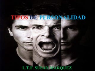 TIPOS DE PERSONALIDAD
L.T.F. SUSAN MARQUEZ
 