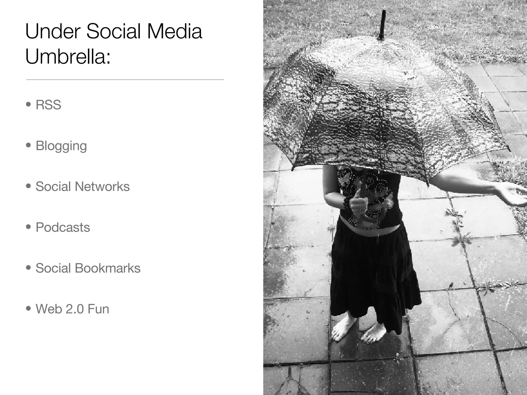 Under Social Media Umbrella:  RSS Blogging Social Networks  Podcasts Social Bookmarks  Web 2.0 Fun  