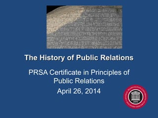 The History of Public RelationsThe History of Public Relations
PRSA Certificate in Principles of
Public Relations
April 26, 2014
 