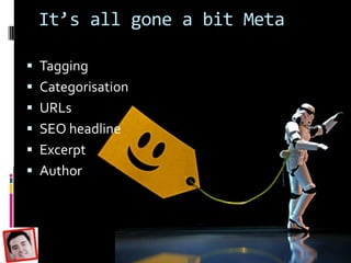 It’s all gone a bit Meta
 Tagging
 Categorisation
 URLs
 SEO headline
 Excerpt

 Author

 