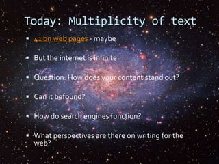Today: Multiplicity of text
 41 bn web pages - maybe

 But the internet is infinite
 Question: How does your content st...