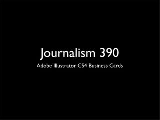 Journalism 390
Adobe Illustrator CS4 Business Cards
 