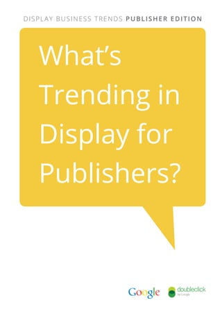 What’s
Trending in
Display for
Publishers?
Display Business Trends Publisher Edition
 
