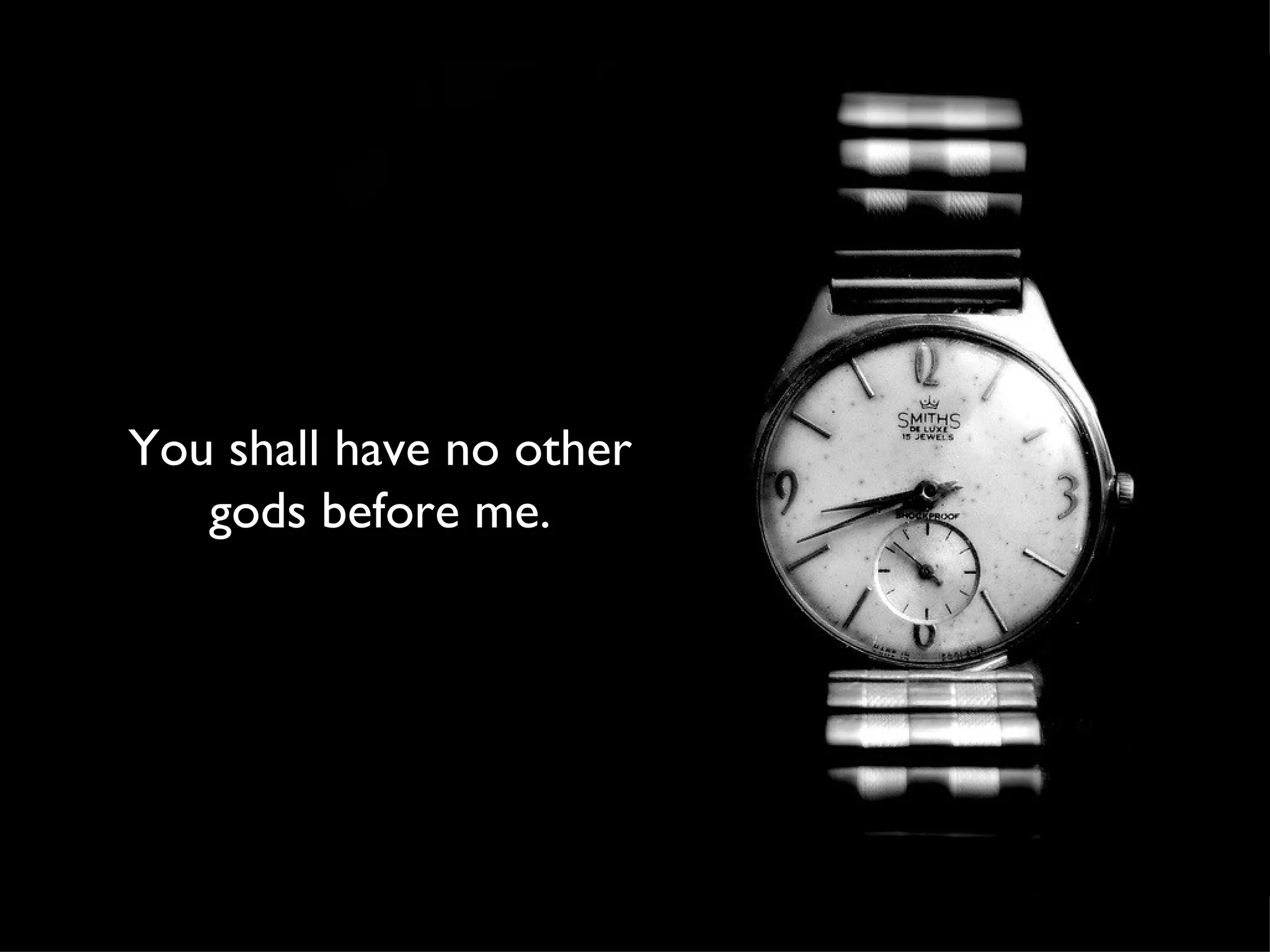 You shall have no other gods before me.