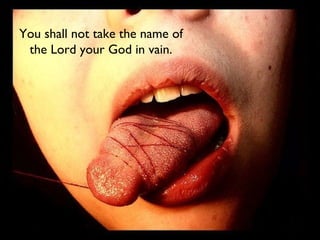You shall not take the name of the Lord your God in vain. 