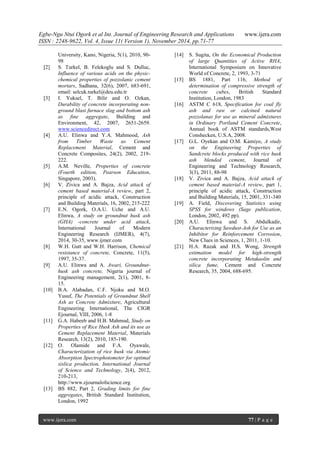 Egbe-Ngu Ntui Ogork et al Int. Journal of Engineering Research and Applications www.ijera.com 
ISSN : 2248-9622, Vol. 4, Issue 11( Version 1), November 2014, pp.71-77 
www.ijera.com 77 | P a g e 
University, Kano, Nigeria, 5(1), 2010, 90- 98 [2] S. Turkel, B. Felekoglu and S. Dulluc, Influence of various acids on the physic- chemical properties of pozzolanic cement mortars, Sadhana, 32(6), 2007, 683-691, email: selcuk.turkel@deu.edu.tr 
[3] I. Yuksel, T. Bilir and O. Ozkan, Durability of concrete incorporating non- ground blast furnace slag and bottom ash as fine aggregate, Building and Environment, 42, 2007, 2651-2659. www.sciencedirect.com [4] A.U. Elinwa and Y.A. Mahmood, Ash from Timber Waste as Cement Replacement Material, Cement and Concrete Composites, 24(2), 2002, 219- 222. [5] A.M. Neville, Properties of concrete (Fourth edition, Pearson Education, Singapore, 2003). [6] V. Zivica and A. Bajza, Acid attack of cement based material-A review, part 2, principle of acidic attack, Construction and Building Materials, 16, 2002, 215-222 [7] E.N. Ogork, O.A.U. Uche and A.U. Elinwa, A study on groundnut husk ash (GHA) -concrete under acid attack, International Journal of Modern Engineering Research (IJMER), 4(7), 2014, 30-35, www.ijmer.com [8] W.H. Gutt and W.H. Harrison, Chemical resistance of concrete, Concrete, 11(5), 1997, 35-37. [9] A.U. Elinwa and A. Awari, Groundnut- husk ash concrete, Nigeria journal of Engineering management, 2(1), 2001, 8- 15. [10] B.A. Alabadan, C.F. Njoku and M.O. Yusuf, The Potentials of Groundnut Shell Ash as Concrete Admixture, Agricultural Engineering International, The CIGR Ejournal, VIII, 2006, 1-8 [11] G.A. Habeeb and H.B. Mahmud, Study on Properties of Rice Husk Ash and its use as Cement Replacement Material, Materials Research, 13(2), 2010, 185-190. [12] O. Olamide and F.A. Oyawale, Characterization of rice husk via Atomic Absorption Spectrophotometer for optimal sislica production, International Journal of Science and Technology, 2(4), 2012, 210-213, http://www.ejournalofscience.org [13] BS 882, Part 2, Grading limits for fine aggregates, British Standard Institution, London, 1992 [14] S. Sugita, On the Economical Production of large Quantities of Active RHA, International Symposium on Innovative World of Concrete, 2, 1993, 3-71 [15] BS 1881, Part 116, Method of determination of compressive strength of concrete cubes, British Standard Institution, London, 1983 [16] ASTM C 618, Specification for coal fly ash and raw or calcined natural pozzolanas for use as mineral admixtures in Ordinary Portland Cement Concrete, Annual book of ASTM standards,West Conshecken, U.S.A, 2008. [17] G.L. Oyekan and O.M. Kamiyo, A study on the Engineering Properties of Sandcrete blocks produced with rice husk ash blended cement, Journal of Engineering and Technology Research, 3(3), 2011, 88-98 [18] V. Zivica and A. Bajza, Acid attack of cement based material-A review, part 1, principle of acidic attack, Construction and Building Materials, 15, 2001, 331-340 [19] A. Field, Discovering Statistics using SPSS for windows (Sage publication, London, 2002, 492 pp). [20] A.U. Elinwa and S. Abdulkadir, Characterizing Sawdust-Ash for Use as an Inhibitor for Reinforcement Corrosion, New Clues in Sciences, 1, 2011, 1-10. [21] H.A. Razak and H.S. Wong, Strength estimation model for high-strength concrete incorporating Metakaolin and silica fume, Cement and Concrete Research, 35, 2004, 688-695. 